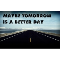 Maybe tomorrow is a Better day