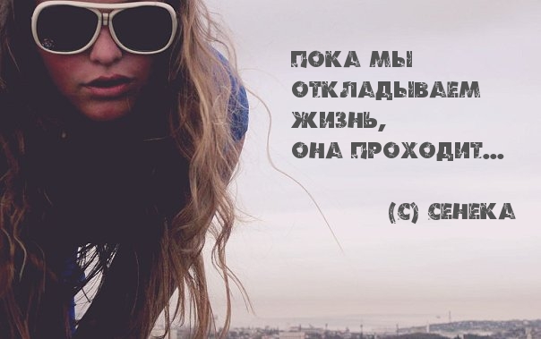 Не откладывайте жизнь.