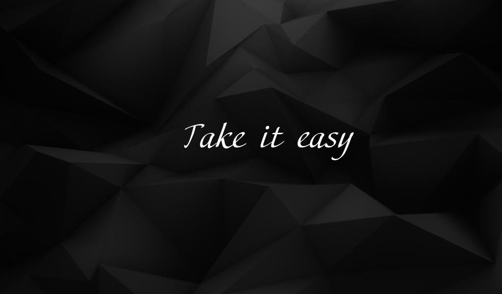 Take it easy