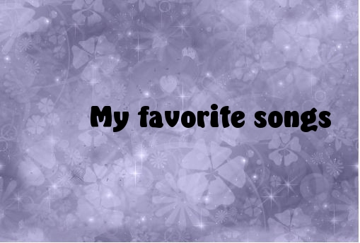   : My favorite songs
