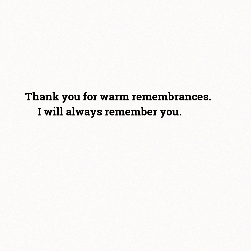   : Thank you for warm remembrances
