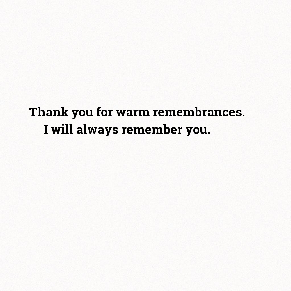    Thank you for warm remembrances