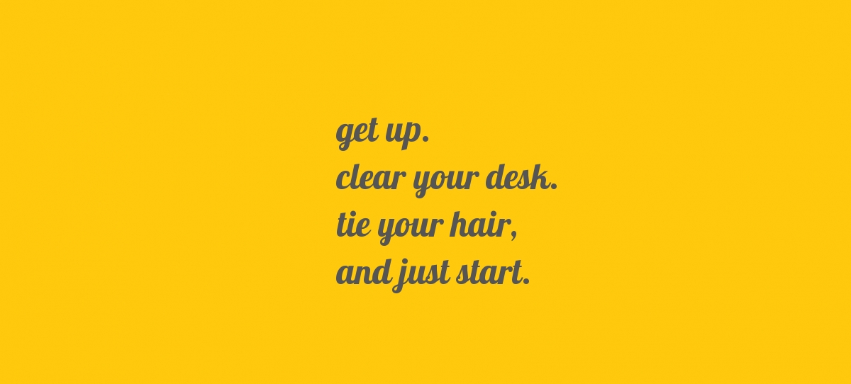 get up. clear your desk