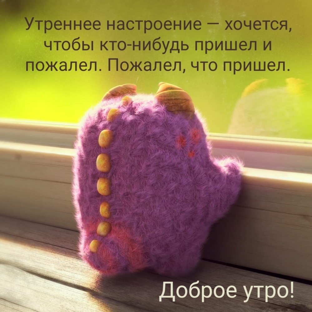 Утреннее настроение — хочется, чтобы кто-нибудь пришел и...
