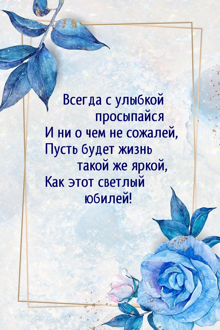 Пусть будет жизнь такой же яркой, как этот светлый юбилей!