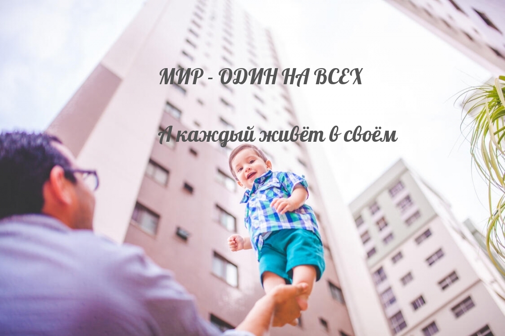 МИР - ОДИН НА ВСЕХ А каждый живёт в своём