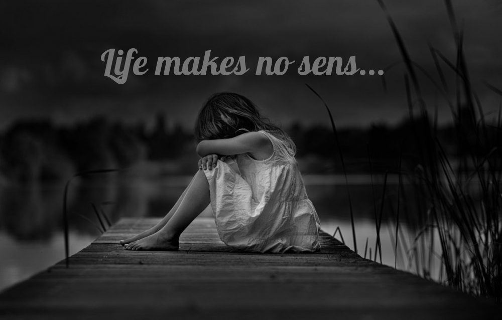    Life makes no sens...