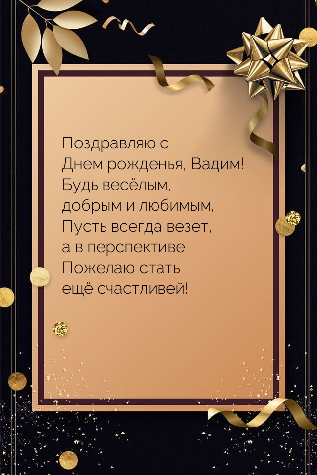 С Днем рожденья, Вадим! Будь весёлым, добрым и любимым.