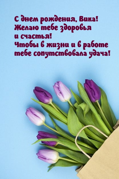 С днем рождения, Вика! Желаю тебе здоровья и счастья! .