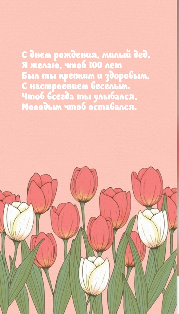 Милый дед. Я желаю, чтоб 100 лет был ты крепким и здоровым.