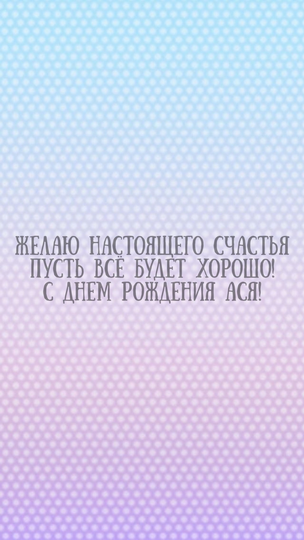 Желаю счастья пусть всё будет хорошо! С днем рождения Ася!