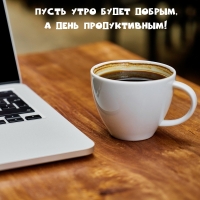 Пусть утро будет добрым, а день продуктивным!