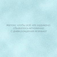 чтобы всё, что задумано, сбывалось. С днем рождения Асенька!